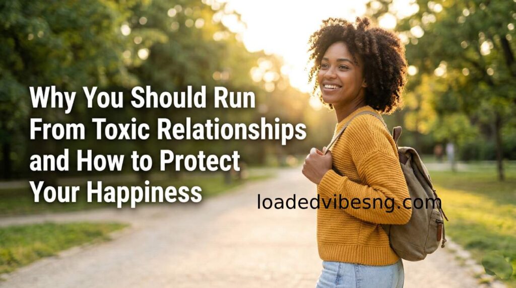 Why You Should Run From Toxic Relationships and How to Protect Your Happiness